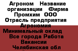 Агроном › Название организации ­ Фирма Промхим, ООО › Отрасль предприятия ­ Агрономия › Минимальный оклад ­ 1 - Все города Работа » Вакансии   . Челябинская обл.,Златоуст г.